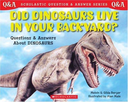 Did Dinosaurs Live in Your Backyard?: Questions and Answers about Dinosaurs (Scholastic Question-And-Answer)