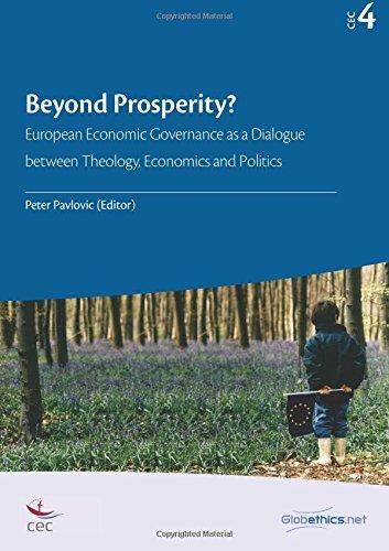 Beyond Prosperity?: European Economic Governance as a Dialogue between Theology, Economics and Politics (Globethics.net CEC, Band 4)