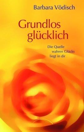 Grundlos glücklich: Die Quelle wahren Glücks liegt in dir