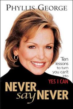 Never Say Never: 10 Lesson to Turn You Can't into Yes I Can: 10 Lessons to Turn You Can't Into Yes I Can