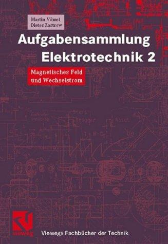 Aufgabensammlung Elektrotechnik, Bd.2, Magnetisches Feld und Wechselstrom (Viewegs Fachbücher der Technik)