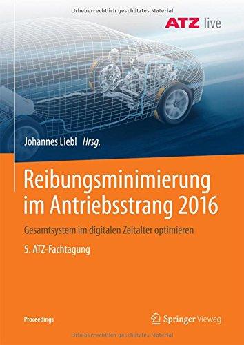 Reibungsminimierung im Antriebsstrang 2016: Gesamtsystem im digitalen Zeitalter optimieren  5. ATZ-Fachtagung (Proceedings)