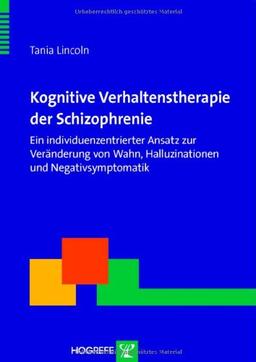 Kognitive Verhaltenstherapie der Schizophrenie: Ein individuenzentrierter Ansatz zur Veränderung von Wahn, Halluzinationen und Negativsymptomatik