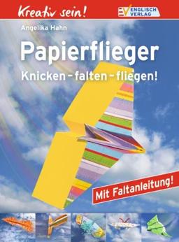 Kreativ sein! Papierflieger. Knicken - falten - fliegen!