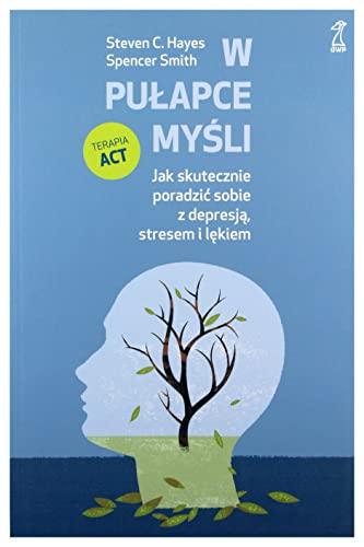 W pułapce myśli: Jak skutecznie poradzić sobie z depresją, stresem i lękiem