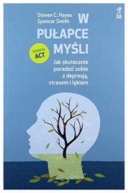 W pułapce myśli: Jak skutecznie poradzić sobie z depresją, stresem i lękiem