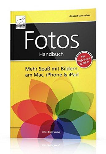 Fotos Handbuch: Mehr Spaß mit Bildern am Mac, iPhone & iPad für High Sierra & iOS 11