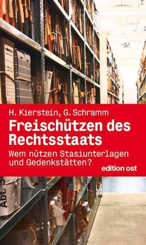 Freischützen des Rechtsstaats Wem nützen Stasiunterlagen und Gedenkstätten?