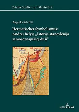 Hermetischer Symbolismus: Andrej Belyjs «Istorija stanovlenija samosoznajuščej duši» (Trierer Studien zur Slavistik, Band 4)