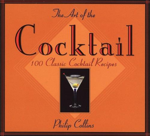 The Art of the Cocktail: 100 Classic Cocktail Recipes