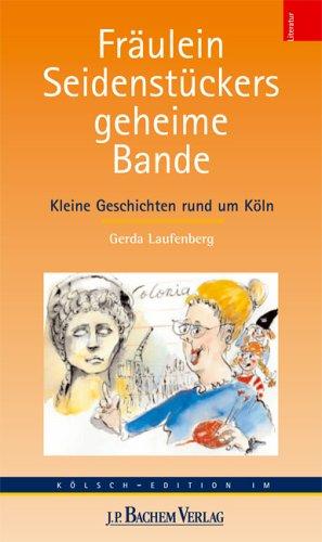 Fräulein Seidenstückers geheime Garde. Kleine Geschichten rund um Köln