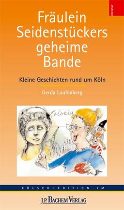 Fräulein Seidenstückers geheime Garde. Kleine Geschichten rund um Köln