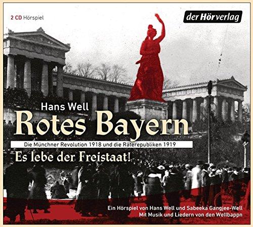 Rotes Bayern - Es lebe der Freistaat: Die Münchner Revolution 1918 und die Räterepubliken 1919. Ein Hörspiel von Hans Well und Sabeeka Gangjee-Well. Mit Musik und Liedern von den Wellbappn