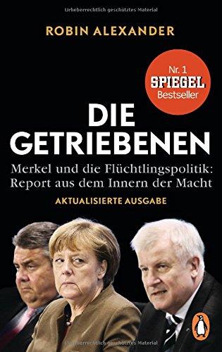 Die Getriebenen: Merkel und die Flüchtlingspolitik: Report aus dem Innern der Macht. Aktualisierte Ausgabe 2018