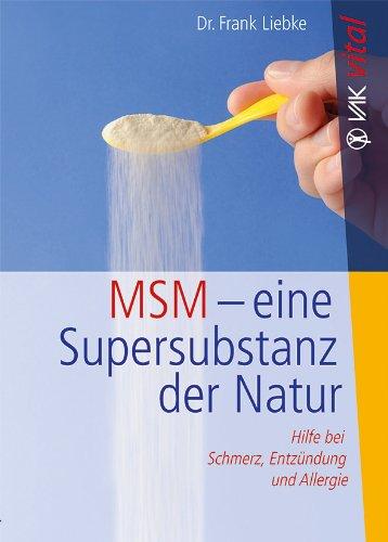 MSM - eine Super-Substanz der Natur: Hilfe bei Schmerz, Entzündung und Allergie