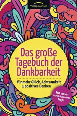 Das große Tagebuch der Dankbarkeit für mehr Glück, Achtsamkeit & positives Denken: Mit vielen psychologischen Tipps