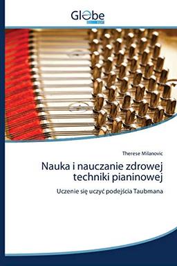 Nauka i nauczanie zdrowej techniki pianinowej: Uczenie się uczyć podejścia Taubmana: Uczenie si¿ uczy¿ podej¿cia Taubmana