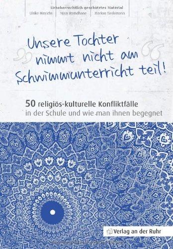 Unsere Tochter nimmt nicht am Schwimmunterricht teil!": 50 religiös-kulturelle Konfliktfälle in der Schule und wie man ihnen begegnet