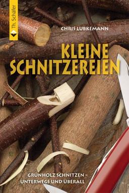 Kleine Schnitzereien: Grünholz schnitzen - unterwegs und überall