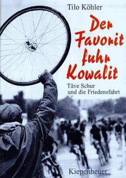 Der Favorit fuhr Kowalit. Täve Schur und die Friedensfahrt