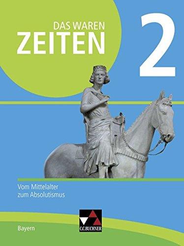 Das waren Zeiten – Neue Ausgabe Bayern / Unterrichtswerk für Geschichte an Gymnasien: Das waren Zeiten – Neue Ausgabe Bayern / Das waren Zeiten Neue ... Gymnasien / Vom Mittelalter zum Absolutismus