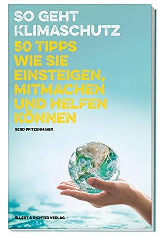 So geht Klimaschutz: 50 Tipps wie Sie Einsteigen, Mitmachen und Helfen können