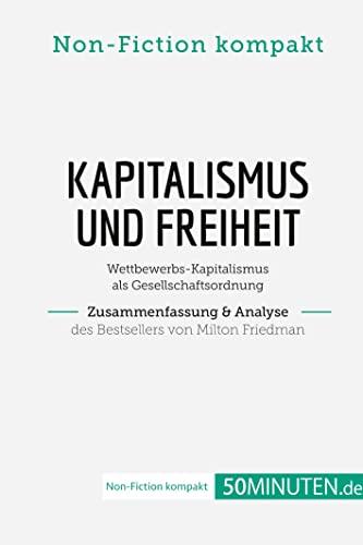 Kapitalismus und Freiheit. Zusammenfassung & Analyse des Bestsellers von Milton Friedman: Wettbewerbs-Kapitalismus als Gesellschaftsordnung (Non-Fiction kompakt)