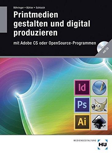 Printmedien gestalten und digital produzieren: mit Adobe CS oder OpenSource-Programmen