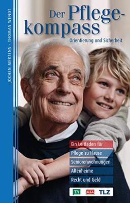 Der Pflegekompass, Thüringen: Ein Leitfaden für Pflege zu Hause, Seniorenwohnungen, Altenheime, Recht und Geld – präsentiert von TA, OTZ, TLZ