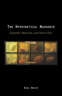 The Hypothetical Mandarin: Sympathy, Modernity, and Chinese Pain (Modernist Literature & Culture)