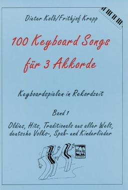 100 Keyboard Songs für 3 Akkorde. Keyboardspielen in Rekordzeit, Band 1: Oldies, Hits, Traditionals aus aller Welt, deutsche Volks-, Spaß- und Kinderlieder