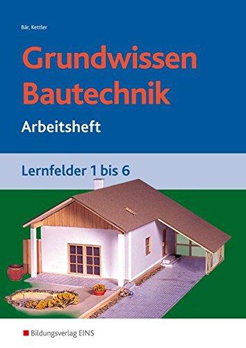 Grundwissen /  Fachwissen Bautechnik: Grundwissen Bautechnik: Lernfelder 1-6: Arbeitsheft