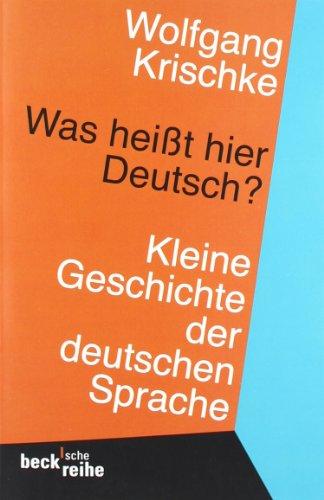 Was heißt hier Deutsch?: Kleine Geschichte der deutschen Sprache