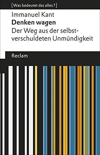 Denken wagen: Der Weg aus der selbstverschuldeten Unmündigkeit. [Was bedeutet das alles?] (Reclams Universal-Bibliothek)