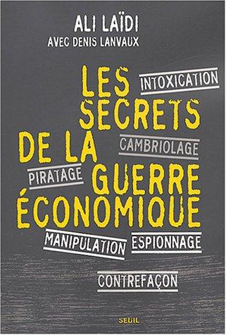 Les secrets de la guerre économique : intoxication, cambriolage, piratage, espionnage, manipulation, contrefaçon