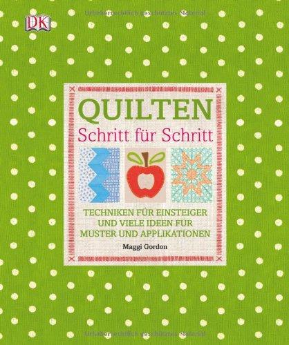 Quilten Schritt für Schritt: Techniken für Einsteiger und viele Ideen für Muster und Applikationen