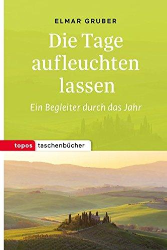 Die Tage aufleuchten lassen: Ein Begleiter durch das Jahr (Topos Taschenbücher)