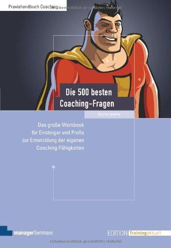 Die 500 besten Coaching-Fragen: Das große Workbook für Einsteiger und Profis zur Entwicklung der eigenen Coaching-Fähigkeiten: Das groÃe Workbook ... Entwicklung der eigenen Coaching-FÃ¤higkeiten