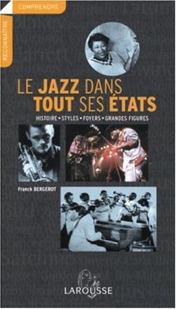 Le jazz dans tout ses états : histoire, styles, foyers, grandes figures