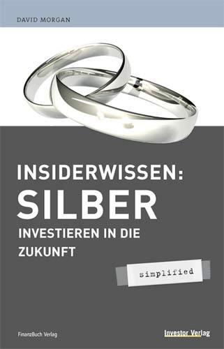 Insiderwissen: Silber - simplified: Investieren in die Zukunft: Investieren Sie in die Zukunft