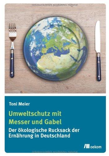 Umweltschutz mit Messer und Gabel: Der ökologische Rucksack der Ernährung in Deutschland