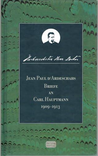 Hochverehrter Herr Doctor: Jean Paul d' Ardeschahs Briefe an Carl Hauptmann 1909-1913