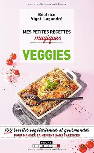 Mes petites recettes magiques veggies : 100 recettes végétariennes et gourmandes pour manger sainement sans carences