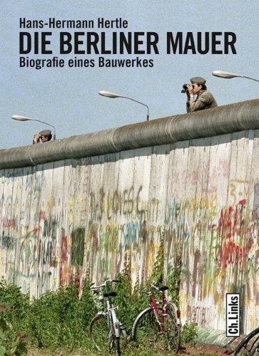 Die Berliner Mauer: Biographie eines Bauwerks: Biografie eines Bauwerkes