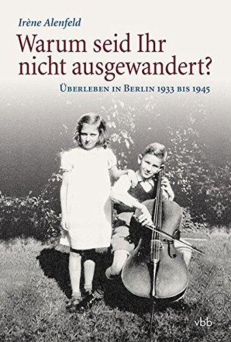 Warum seid Ihr nicht ausgewandert?: Überleben in Berlin 1933 bis 1945