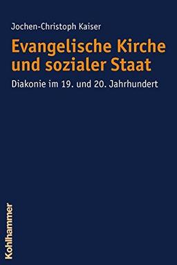 Evangelische Kirche und sozialer Staat: Diakonie im 19. und 20. Jahrhundert