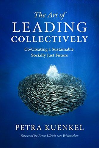 The Art of Leading Collectively: How We Can Co-Create a Better Future : A Guide to Collaborative Impact for Sustainability Change Agents from Companies, the Public Sector, and Civil Society