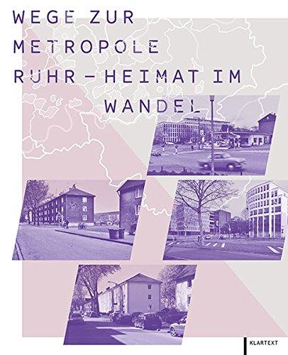 Wege zur Metropole Ruhr - Heimat im Wandel: Das Ruhrgebiet gestern, heute, morgen