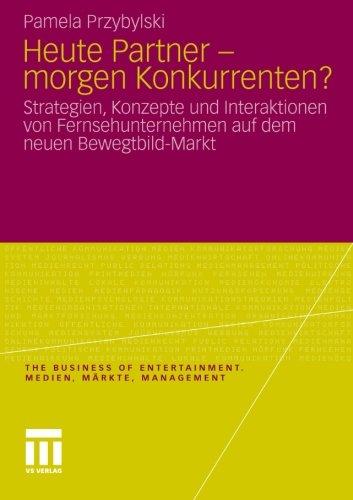 Heute Partner - Morgen Konkurrenten?: Strategien, Konzepte und Interaktionen von Fernsehunternehmen auf dem neuen Bewegtbild-Markt (The Business of Entertainment) (German Edition)