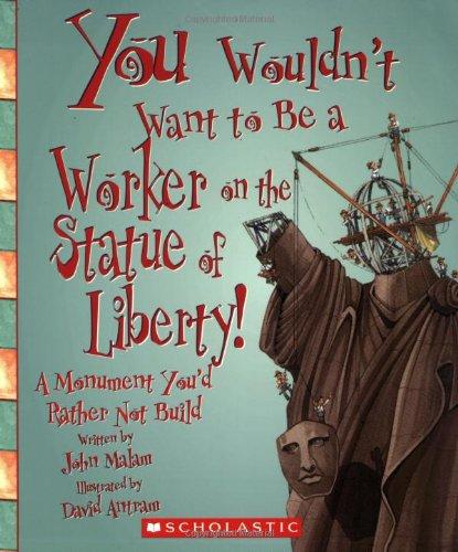 You Wouldnt Want to Be a Worker on the Statue of Liberty!: A Monument Youd Rather Not Build